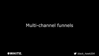 black_hawk204 
Multi-channel funnels 
 