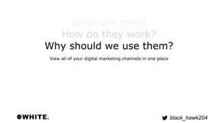 black_hawk204 
What are they? 
How do they work? 
Why should we use them? 
View all of your digital marketing channels in ...