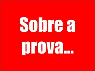 Sobre a prova...  