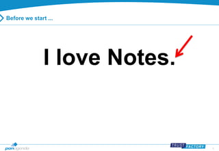 5 
Before we start ... 
I love Notes. 
 