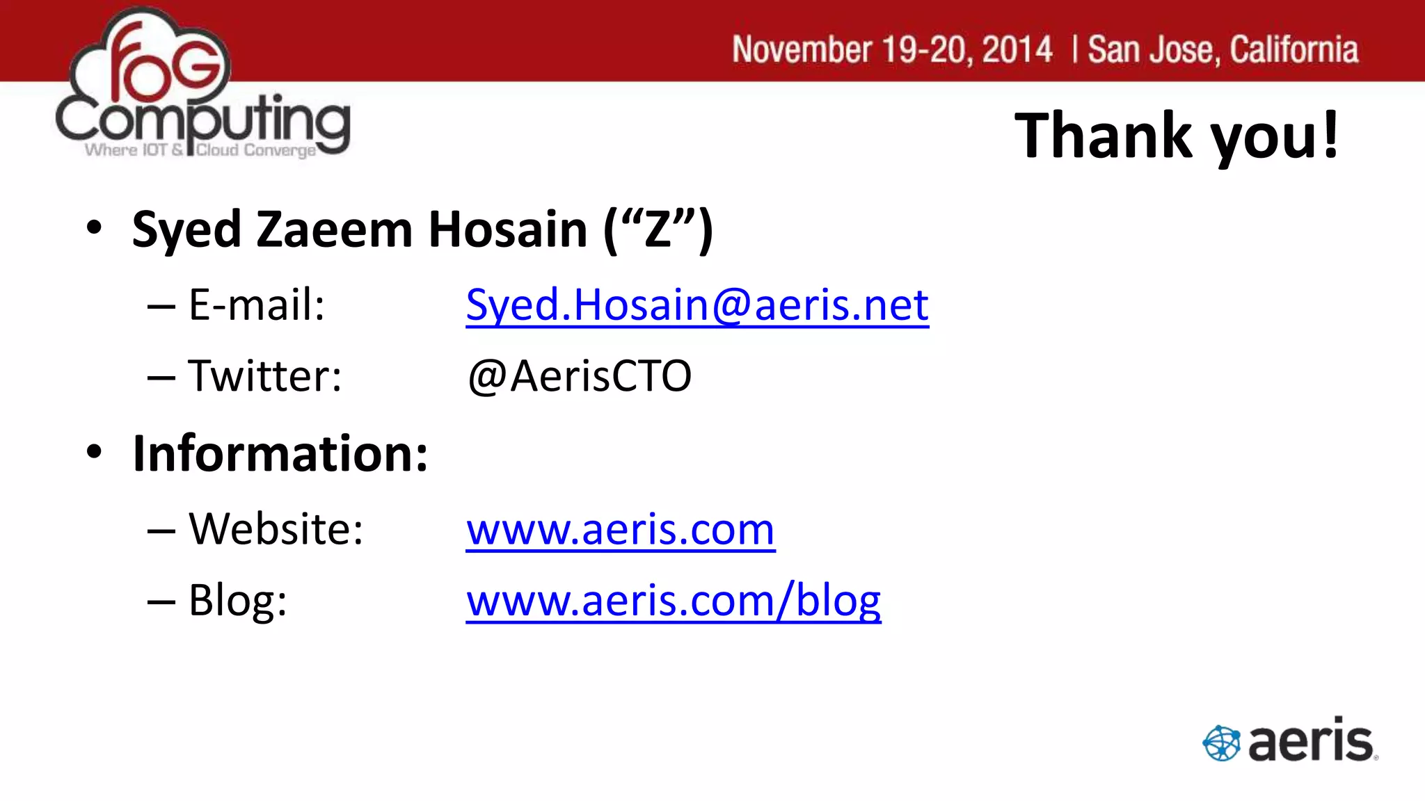 Thank you!
• Syed Zaeem Hosain (“Z”)
– E-mail: Syed.Hosain@aeris.net
– Twitter: @AerisCTO
• Information:
– Website: www.aeris.com
– Blog: www.aeris.com/blog
 