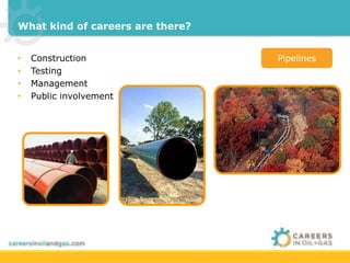 What kind of careers are there? 
• Construction 
• Testing 
• Management 
• Public involvement 
Pipelines 
Photos: Spectra Energy & CEPA 
 
