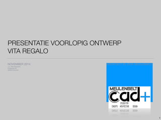 PRESENTATIE VOORLOPIG ONTWERP
VITA REGALO
1
NOVEMBER 2014 ARCHITECT IR. DICK MEULENBELT

i.o.v. Rob Meppelink 

Polderland 36

9205EZ Drachten
 