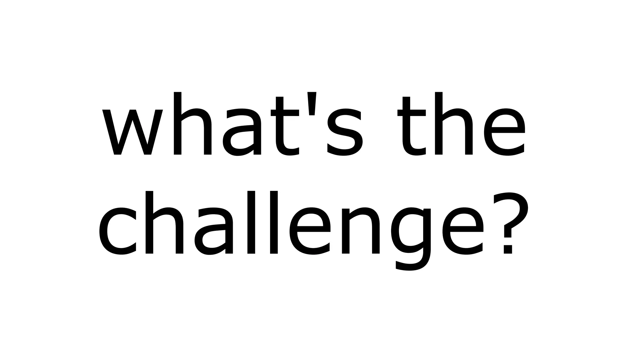 what's the 
challenge? 
 