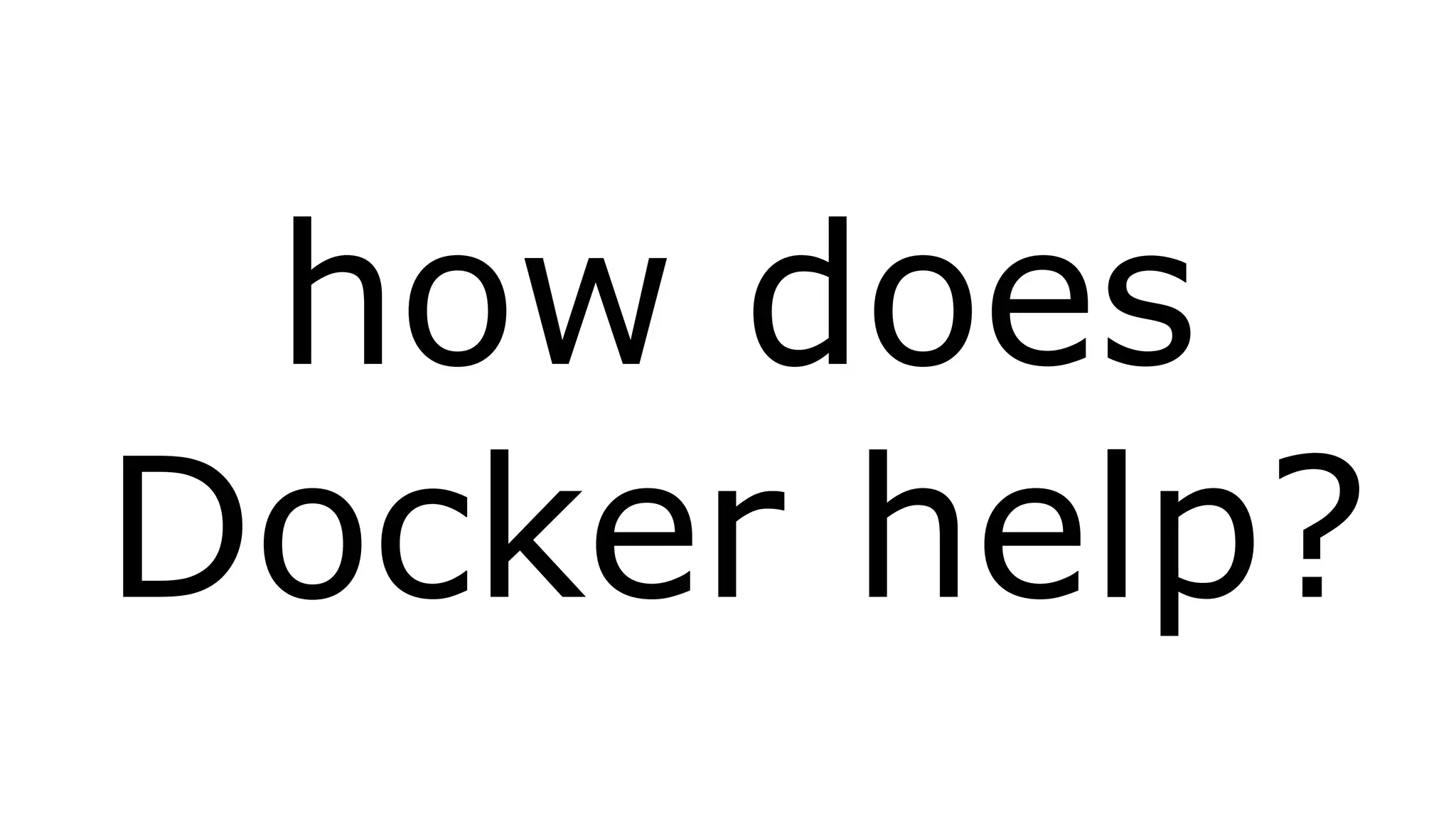 how does 
Docker help? 
 