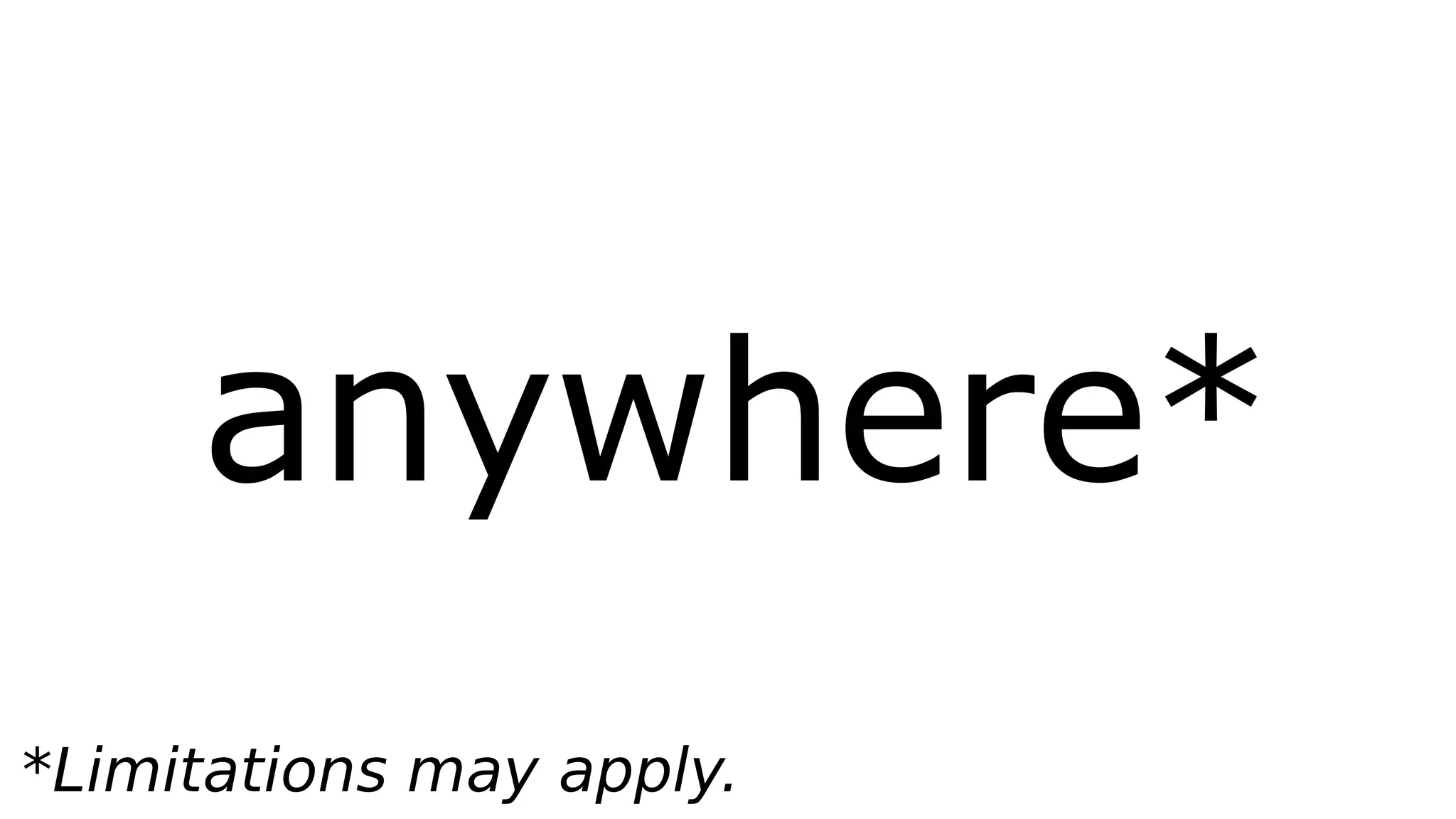 anywhere* 
*Limitations may apply. 
 