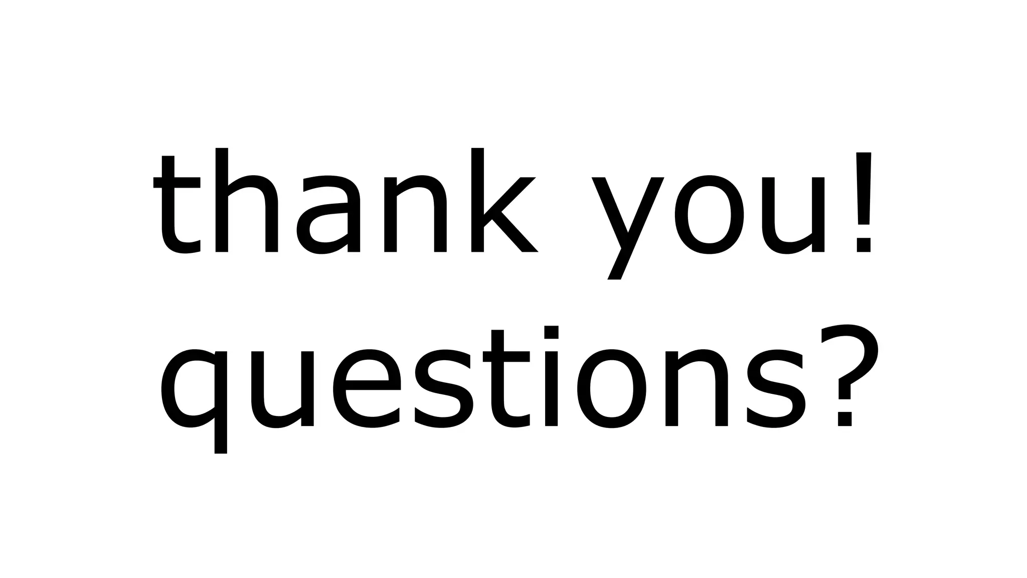 thank you! 
questions? 
 