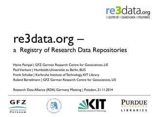 re3data.org – 
a Registry of Research Data Repositories 
Heinz Pampel | GFZ German Research Centre for Geosciences, LIS 
P...