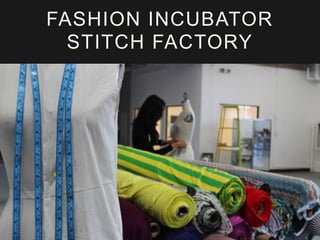 FASHION INCUBATOR 
STITCH FACTORY 
 