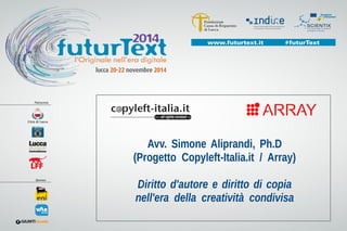 Avv. Simone Aliprandi, Ph.D 
(Progetto Copyleft-Italia.it / Array) 
Diritto d'autore e diritto di copia 
nell'era della creatività condivisa 
 