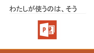 わたしが使うのは、そう  