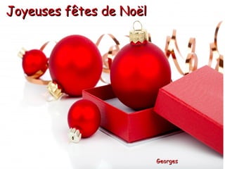 JJooyyeeuusseess ffêêtteess ddee NNooëëll 
GGeeoorrggeess 
 