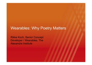 Click to edit Master title style
Rikke Koch, Senior Concept
Developer / Wearables, The
Alexandra Institute
Wearables: Why Poetry Matters
 