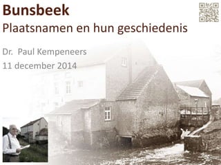 Bunsbeek 
Plaatsnamen en hun geschiedenis 
Dr. Paul Kempeneers 
11 december 2014 
 