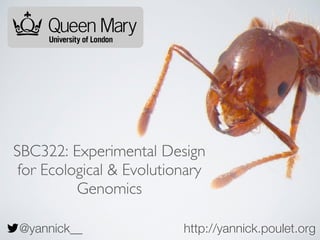 SBC322: Experimental Design 
for Ecological & Evolutionary 
Genomics 
@yannick__ http://yannick.poulet.org 
 