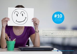 #10 
L’OPTIMISME 
DES RÉSEAUX 
FACE A L’AVENIR 
Dans un environnement économique difficile qui persiste en 
France, le niveau d’optimisme reste très élevé, tant chez les 
franchisés pour 67% d’entre eux, que chez les franchiseurs 
pour 95% d’entre eux, un optimisme qui s’explique principale-ment 
par la confiance qu’ils ont dans leur activité. 
SYNTHÈSE 
00 
ENQUÊTE ANNUELLE DE LA FRANCHISE 2014 
57 
 