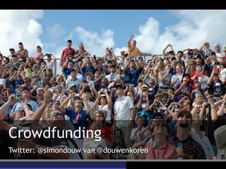 Crowdfunding 
Twitter: @simondouw van @douwenkoren 
 