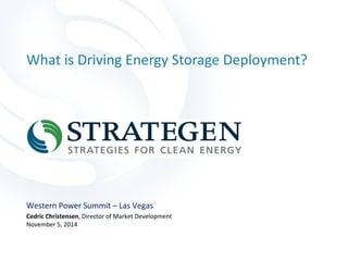 What is Driving Energy Storage Deployment? 
Western Power Summit – Las Vegas 
Cedric Christensen, Director of Market Development 
November 5, 2014  