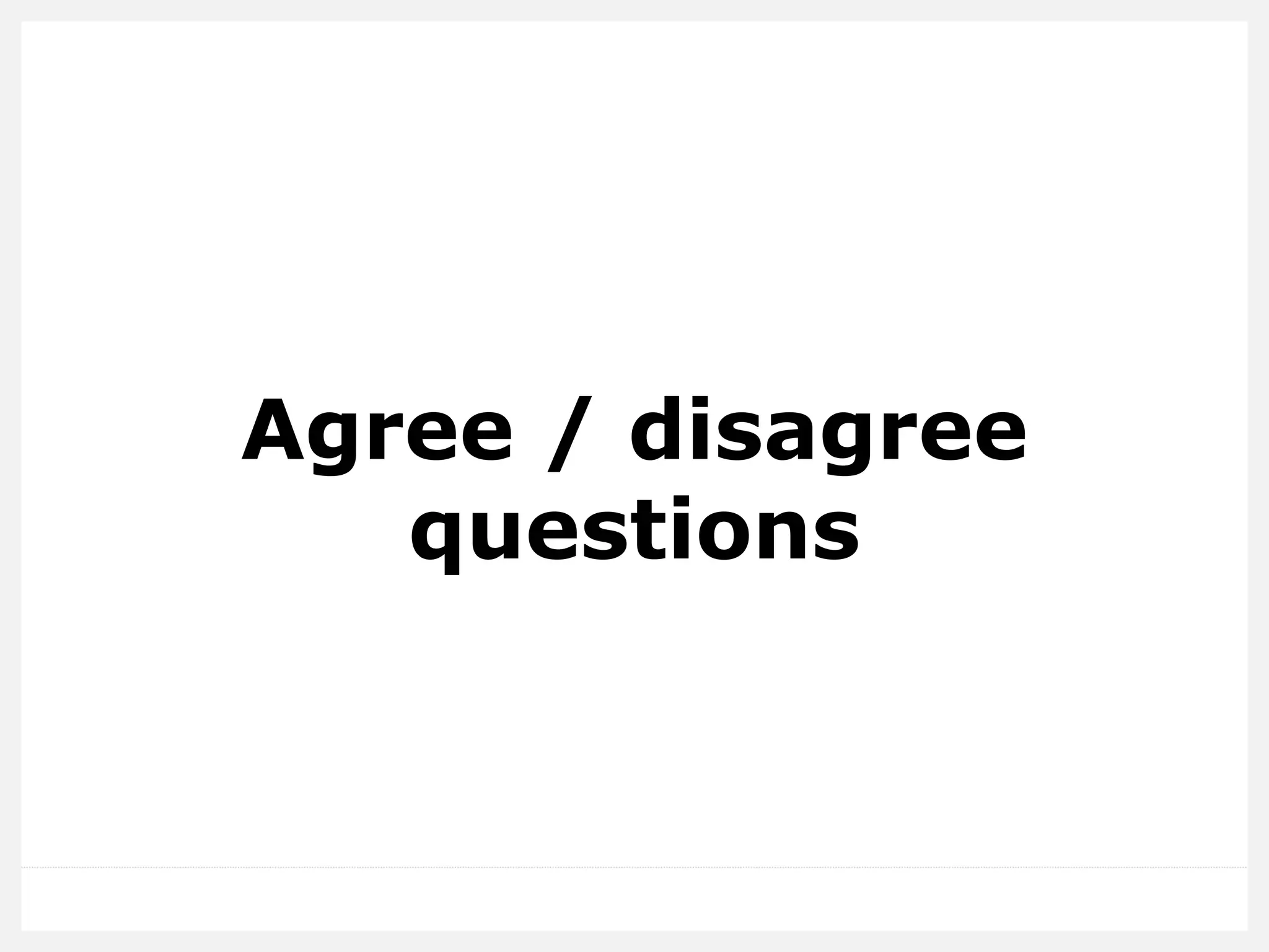 Agree / disagree questions  