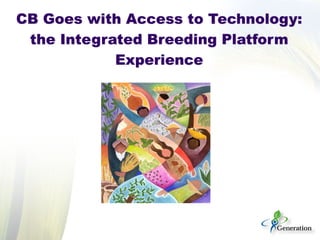 CB Goes with Access to Technology: the Integrated Breeding Platform Experience  