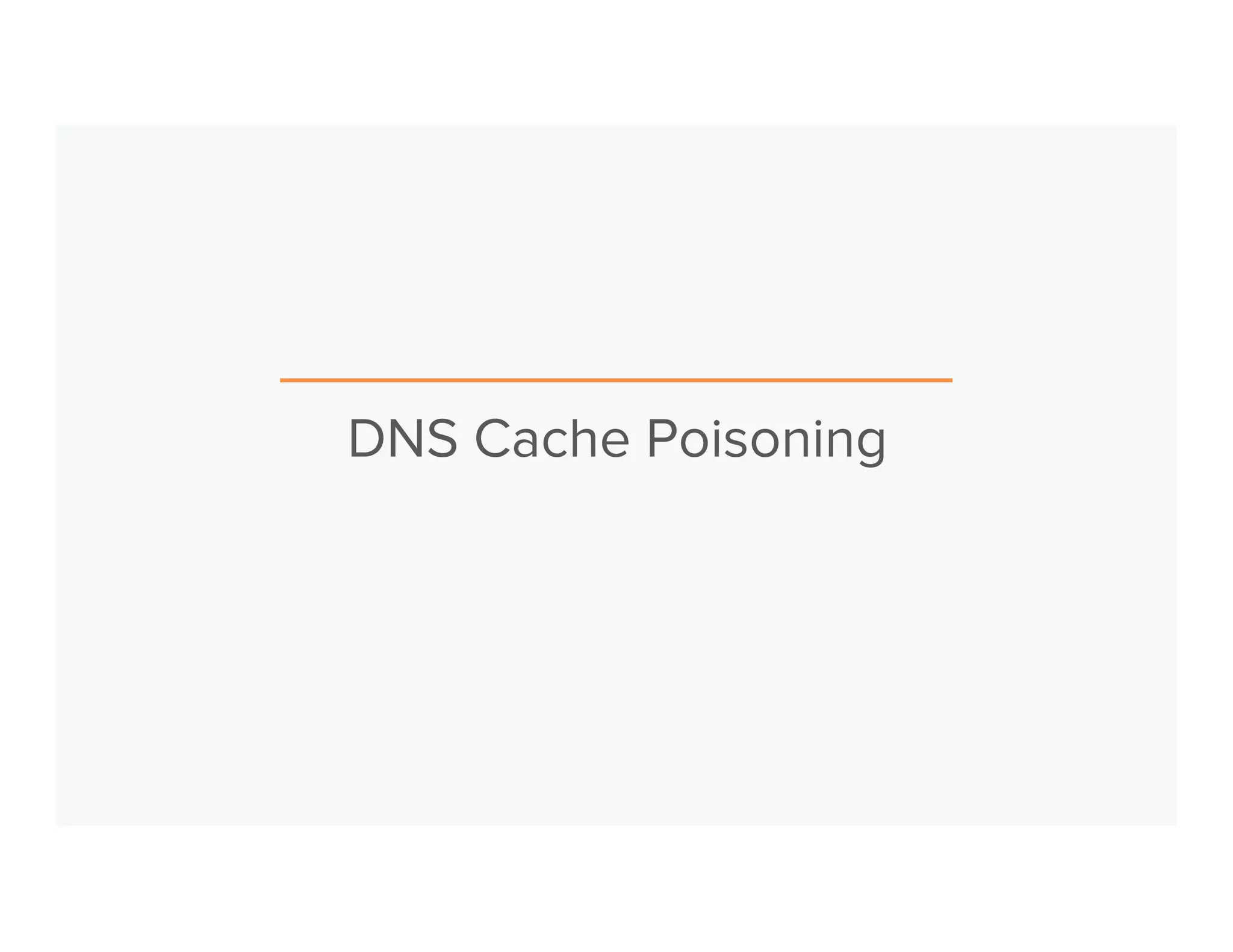 DNS Cache Poisoning 
 