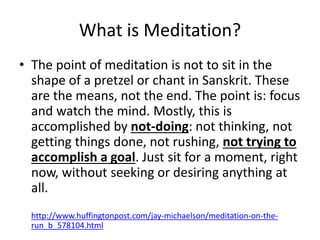 What is Meditation? 
• As neuroscientists have verified, these 
practices are just like lifting weights: they 
cause part ...