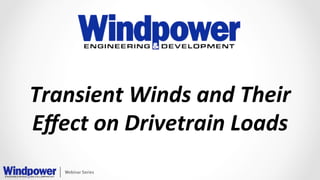 Transient 
Winds 
and 
Their 
Effect 
on 
Drivetrain 
Loads 
 