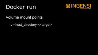Docker run
Volume mount points
-v <host_directory>:<target>
 