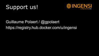Support us!
Guillaume Polaert / @gpolaert
https://registry.hub.docker.com/u/ingensi
 