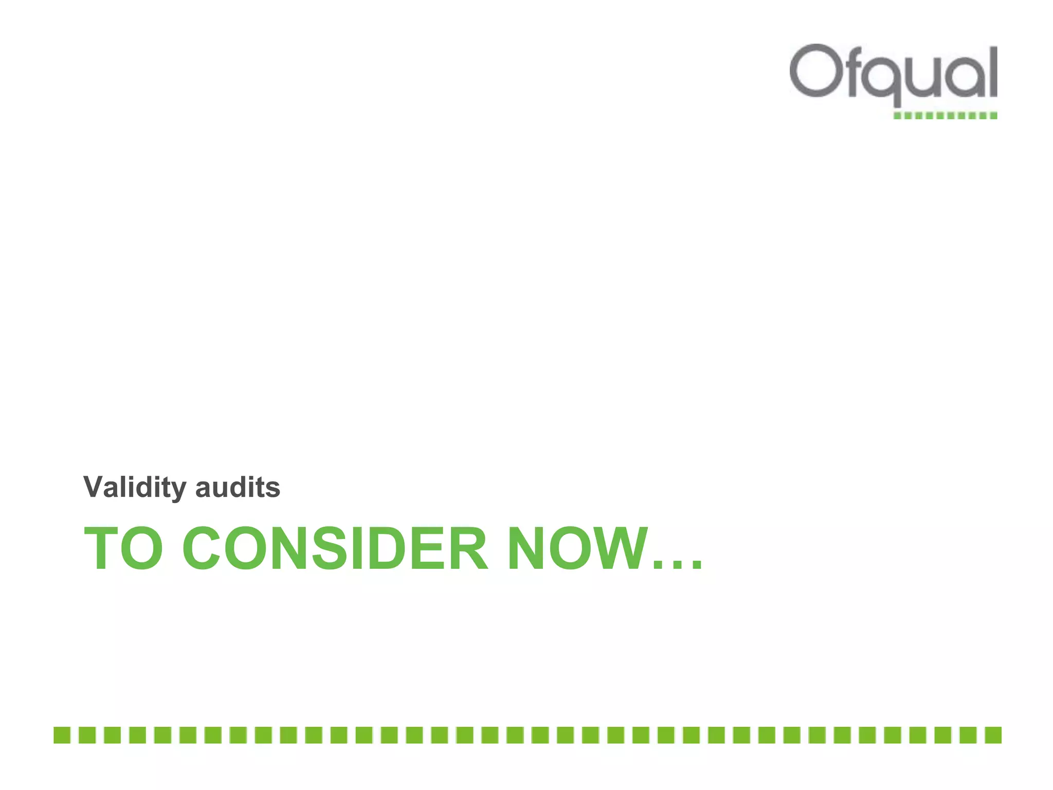 TO CONSIDER NOW…
Validity audits
 