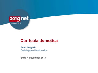 1 
Curricula domotica 
Peter Degadt 
Gedelegeerd bestuurder 
Gent, 4 december 2014 
 