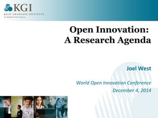 Open Innovation: 
A Research Agenda 
Joel West 
World Open Innovation Conference 
December 4, 2014 
 