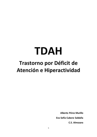 TDAH 
Trastorno por Déficit de 
Atención e Hiperactividad 
1 
Alberto Pérez Murillo 
Eva Sofía Cubero Saldaña 
C.S. Almozara 
 