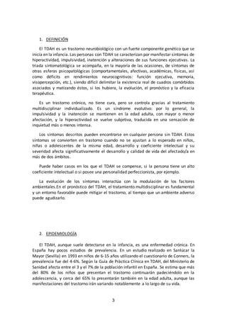 3 
1. DEFINICIÓN 
El TDAH es un trastorno neurobiológico con un fuerte componente genético que se 
inicia en la infancia. ...