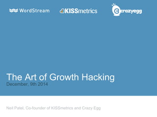 Neil Patel, Co-founder of KISSmetrics and Crazy Egg 
The Art of Growth Hacking 
December, 9th2014  