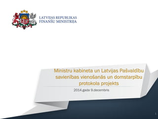 Ministru kabineta un Latvijas Pašvaldību savienības vienošanās un domstarpību protokola projekts 
2014.gada 9.decembris 
1 
 
