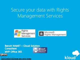 Secure your data with Rights 
Management Services 
Benoit HAMET – Cloud Solution 
Consultant 
MVP Office 365 
 