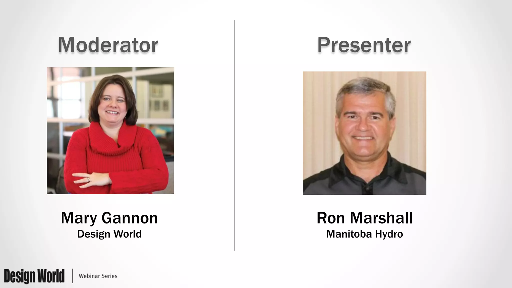 Moderator Presenter 
Mary Gannon 
Design World 
Ron Marshall 
Manitoba Hydro 
 