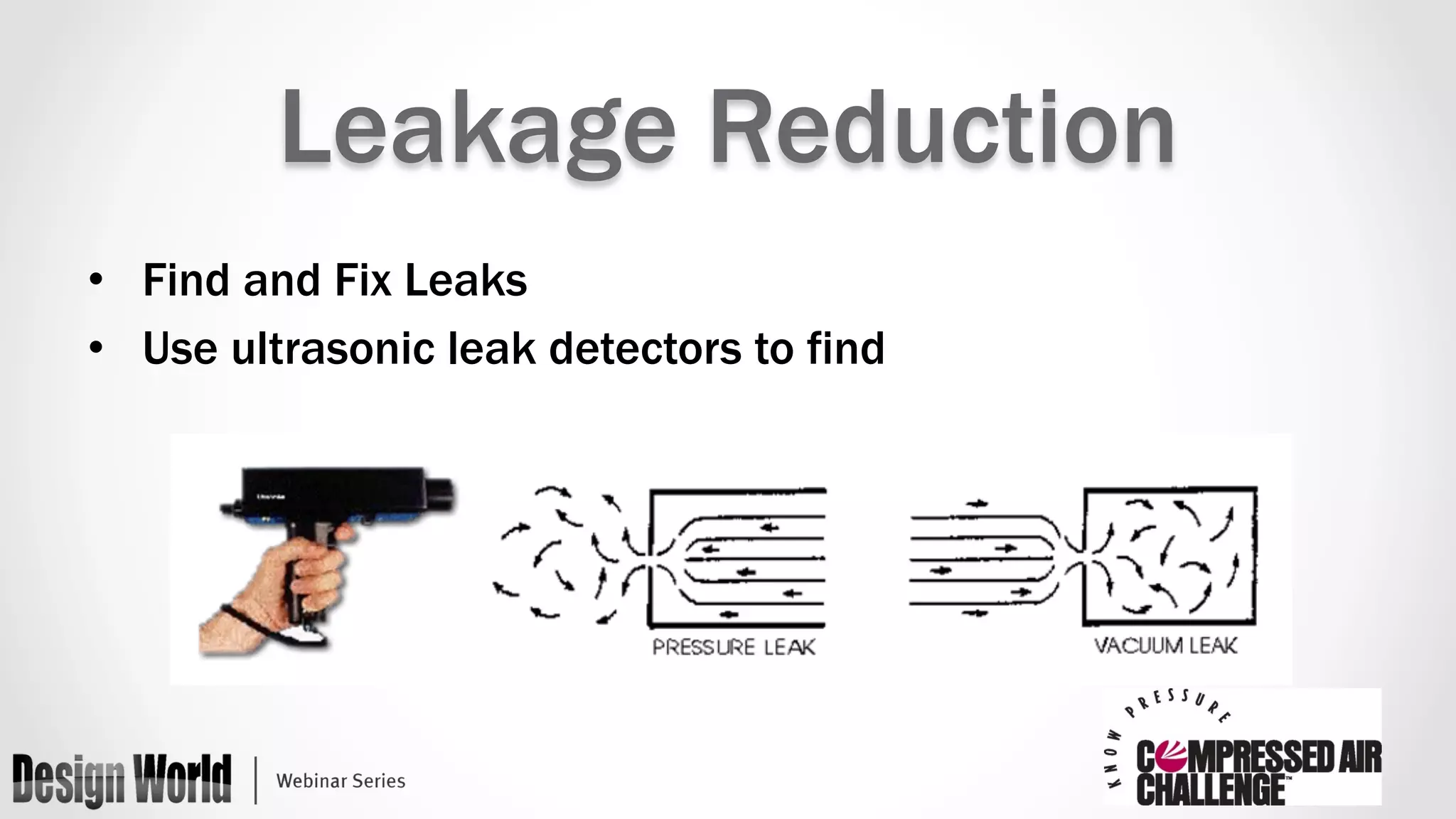 Leakage Reduction 
• Find and Fix Leaks 
• Use ultrasonic leak detectors to find 
 
