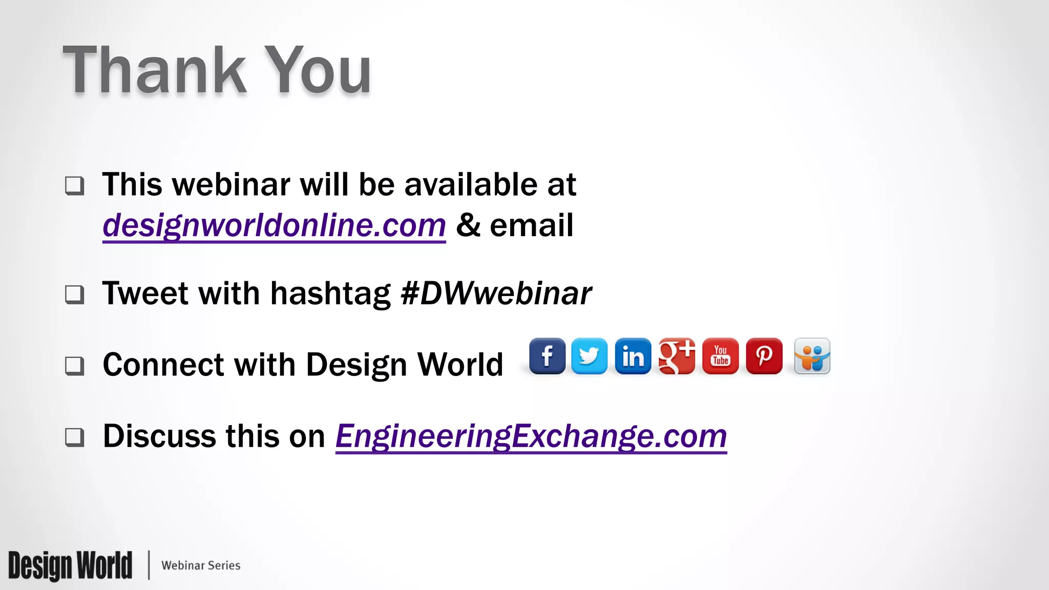Thank You 
q This webinar will be available at 
designworldonline.com & email 
q Tweet with hashtag #DWwebinar 
q Connect with Design World 
q Discuss this on EngineeringExchange.com 
