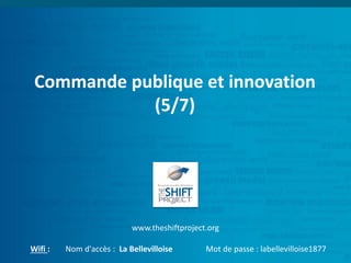 Commande publique et innovation
(5/7)
www.theshiftproject.org
Wifi : Nom d'accès : La Bellevilloise Mot de passe : labellevilloise1877
 