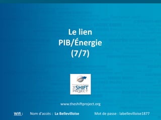 Le lien
PIB/Énergie
(7/7)
www.theshiftproject.org
Wifi : Nom d'accès : La Bellevilloise Mot de passe : labellevilloise1877
 