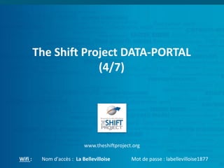 The Shift Project DATA-PORTAL
(4/7)
www.theshiftproject.org
Wifi : Nom d'accès : La Bellevilloise Mot de passe : labellevilloise1877
 