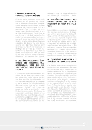 61© Copyright Date de parution: décembre 2014
I. PREMIER MARQUEUR -
L’HYBRIDATION DES MÉTIERS
Issus des deux premières révolutions
numériques, les géants de l’indus-
trie numérique possèdent d’impor-
tantes réserves de liquidités et une
flexibilité organisationnelle qui leur
permettent de conquérir de nou-
veaux marchés bien au-delà de leur
activité traditionnelle. Parce que le
numérique a pénétré toutes les fa-
cettes de notre quotidien, le cloison-
nement entre les marchés devient
de plus en plus labile. Les entreprises
capables de donner du sens à une
chaîne de données éparses sont
avantagées. C’est par exemple la
stratégie de Google qui investit au-
tant dans la domotique que dans la
santé ou l’automobile afin de relier
toutes ces activités dans un même
ensemble et chaîne de valeur.
II. DEUXIÈME MARQUEUR - ÉVO-
LUTION DES INDUSTRIES TRA-
DITIONNELLES VERS DES BU-
SINESS-MODEL SOUS FORME DE
SERVICE
Conséquence de ces nouveaux en-
trants sur les marchés traditionnels,
les entreprises vont devoir recen-
trer leur modèle économique au-
tour de l’exploitation de la donnée
et sur le service personnalisé qui en
découle, plutôt que sur un produit
uniforme. Autolib’ est l’exemple
phare de cette « servicisation » de
l’industrie automobile. C’est donc la
connexion numérique directe avec
le client qui est essentielle pour com-
prendre les usages et in-fine vendre
le service. La connaissance précise
des comportements permet de mi-
nimiser la prise de risque et devient
un avantage compétitif décisif.
III. TROISIÈME MARQUEUR - DES
BUSINESS-MODEL QUI SE RAP-
PROCHENT DE CEUX DES STAR-
TUPS
Les modèles économiques classiques
des startups, qui consistent à déga-
ger un très grand volume de liquidi-
tés pour l’investir très rapidement sur
un nouveau marché, migrent vers
l’industrie lourde. La levée de fonds
d’un milliard de dollars d’Uber pour
s’emparer du marché de la logis-
tique urbaine est significative. Cela
est rendu possible par les capitaux
auxquels ont accès les fonds d’inves-
tissement américains après la crois-
sance phénoménale de l’économie
numérique à partir des années 1990.
IV. QUATRIÈME MARQUEUR - LE
MODÈLE « FULL-STACK STARTUP »
Ce dernier marqueur correspond à
l’évolution des entreprises vers une
maîtrise totale de la production. Le
meilleur exemple est la décision de
Netflix, originellement distributeur de
contenu,deproduiresespropresséries
pour ne plus dépendre d’Hollywood.
Là encore, cette évolution implique
une compréhension fine des usages
et un rapport direct avec le client.
Sous l’influence de ces quatre mar-
queurs, tous les pans de notre écono-
mie, toutes les strates de notre société
seront contraints d’opérer une muta-
tion profonde pour mettre la donnée
au centre de leur organisation. Cette
partie identifie la transition numérique
par le Big Data de plusieurs secteurs
de notre économie traditionnelle.
 