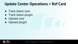 Update Center Operations > Ref Card
● Track latest core
● Track latest plugin
● Upload core
● Upload plugin
 