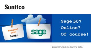 Connecting people. Sharing data.
Connect to your business
with this new Sage 50 cloud
extension
17th September, 2014
 