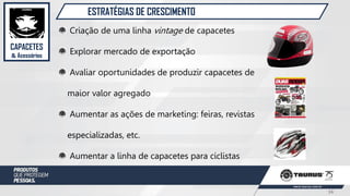 ESTRATÉGIAS DE CRESCIMENTO
Criação de uma linha vintage de capacetes
Explorar mercado de exportação
Avaliar oportunidades de produzir capacetes de
maior valor agregado
Aumentar as ações de marketing: feiras, revistas
especializadas, etc.
Aumentar a linha de capacetes para ciclistas
CAPACETES
& Acessórios
14
 