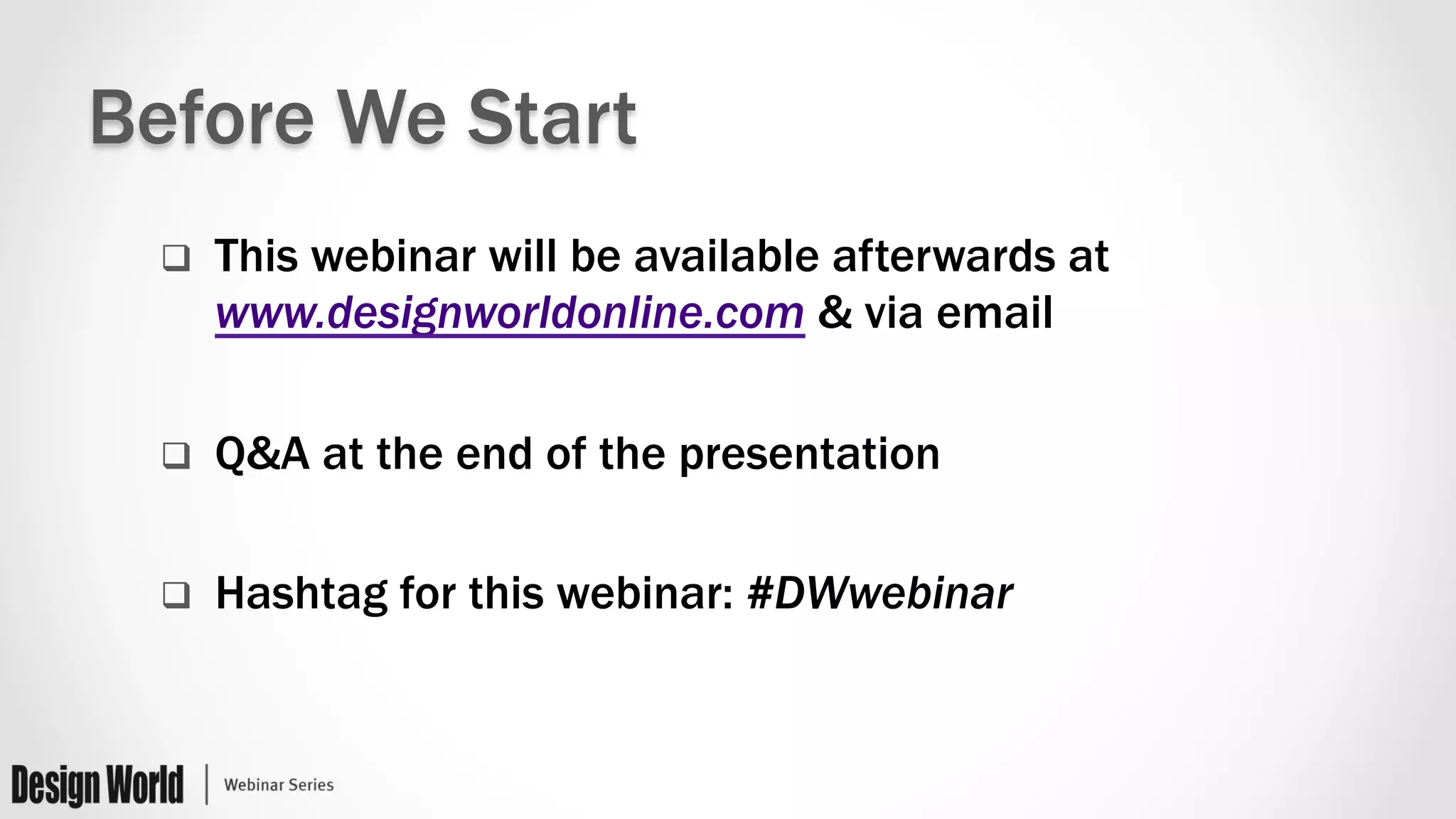 q  This webinar will be available afterwards at
www.designworldonline.com & via email
q  Q&A at the end of the presentation
q  Hashtag for this webinar: #DWwebinar
Before We Start
 
