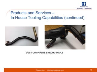 Telexca, Inc. http://www.telexca.com
Products and Services –
In House Tooling Capabilities (continued)
10
DUCT COMPOSITE SHROUD TOOLS
 
