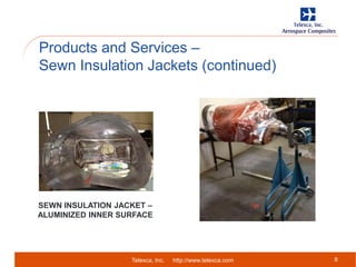 Telexca, Inc. http://www.telexca.com
Products and Services –
Sewn Insulation Jackets (continued)
8
SEWN INSULATION JACKET –
ALUMINIZED INNER SURFACE
 